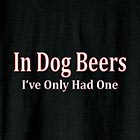 Alternate image for In Dog Beers I've Only Had One Shirt