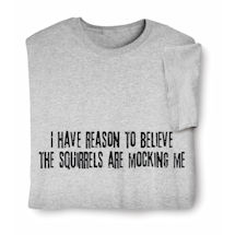 I Have Reason to Believe the Squirrels Are Mocking Me Shirts